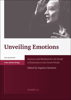 Unveiling Emotions: Sources and Methods for the Study of Emotions in the Greek World - Chaniotis, Angelos (Editor)