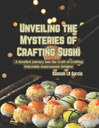 Unveiling the Mysteries of Crafting Sushi: A Detailed Journey into the Craft of Crafting Delectable Gastronomic Delights