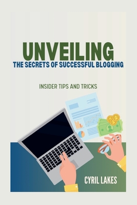 Unveiling the Secrets of Successful Blogging: Insider Tips and Tricks - Lakes, Cyril