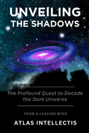 Unveiling the Shadows: The Profound Quest to Decode the Dark Universe
