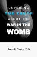 Unveiling the Truth about the War in the Womb