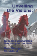 Unveiling the Visions: : Decoding Zechariah's Prophecy in the Bible