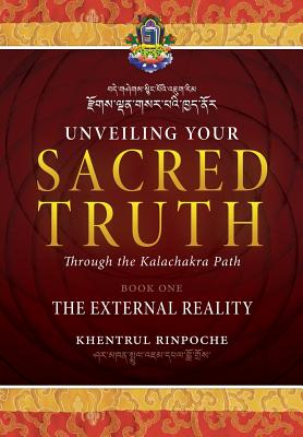 Unveiling Your Sacred Truth through the Kalachakra Path, Book One: The External Reality - Shar Khentrul Jamphel Lodr