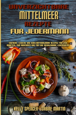 Unverzichtbare Mittelmeer-Rezepte Fr Jedermann: Einfache, Leckere Und Kohlenhydratarme Rezepte Fr Jede Mahlzeit Zum Abnehmen Und Fr Eine Mediterrane Lebensweise (Essential Mediterranean Recipes For Everyone) (German Version) - Spencer, Kelly, and Martin, Sabine