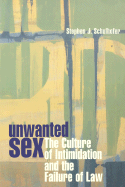 Unwanted Sex: The Culture of Intimidation and the Failure of Law - Schulhofer, Stephen J, Professor