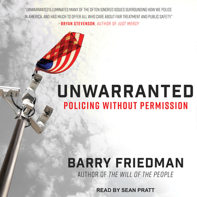 Unwarranted: Policing Without Permission - Friedman, Barry, Professor, and Pratt, Sean (Narrator)