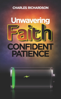 Unwavering Faith, Confident Patience - Richardson, Charles