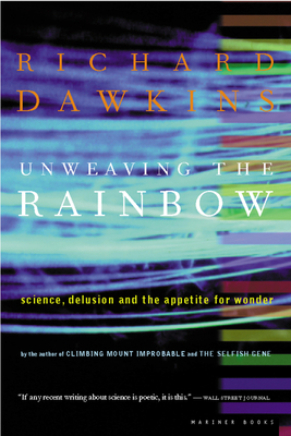 Unweaving the Rainbow: Science, Delusion and the Appetite for Wonder - Dawkins, Richard