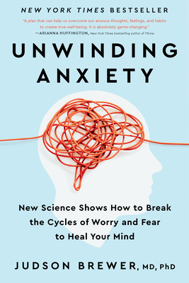 Unwinding Anxiety: New Science Shows How to Break the Cycles of Worry and Fear to Heal Your Mind - Brewer, Judson