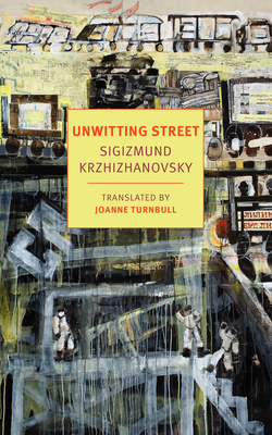 Unwitting Street - Krzhizhanovsky, Sigizmund, and Turnbull, Joanne (Translated by)