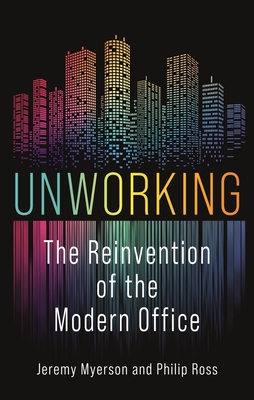 Unworking: The Reinvention of the Modern Office - Myerson, Jeremy, and Ross, Philip