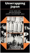 Unwrapping Japan: Society and Culture in Anthropological Perspective - Ben-Ari, Eyal (Editor), and Moeran, Brian (Editor), and Valentine, James (Editor)