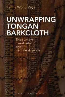 Unwrapping Tongan Barkcloth: Encounters, Creativity and Female Agency - Veys, Fanny Wonu