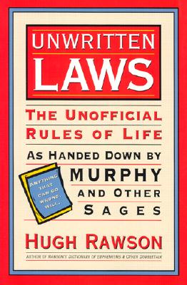 Unwritten Laws: The Unofficial Rules of Life as Handed Down by Murphy and Other Sages - Rawson, Hugh