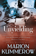 Unyielding: A Moving Tale of the Lives of Two Rebel Fighters In WWII Germany