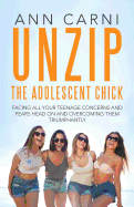 Unzip the Adolescent Chick: Facing All Your Teenage Concerns and Fears Head On and Overcoming Them Triumphantly