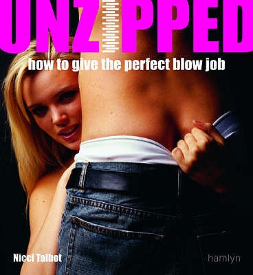 Unzipped: How to give the perfect blow job - Talbot, Nicci