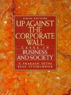 Up Against the Corporate Wall - Sethi, S Prakash, and Steidlmeier, Paul, and Steidmeier, Paul