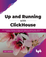 Up and Running with ClickHouse: Learn and Explore ClickHouse, It's Robust Table Engines for Analytical Tasks, ClickHouse SQL, Integration with External Applications, and Managing the ClickHouse Server (English Edition)