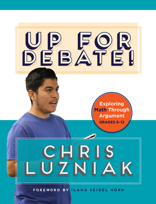 Up for Debate!: Exploring Math Through Argument - Luzniak, Chris
