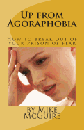 Up from Agoraphobia: How to break out of your prison of fear - McGuire, Mike