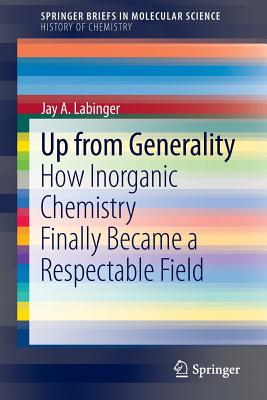 Up from Generality: How Inorganic Chemistry Finally Became a Respectable Field - Labinger, Jay A