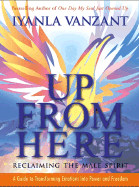 Up from Here: Reclaiming the Male Spirit: A Guide to Transforming Emotions Into Power and Freedom