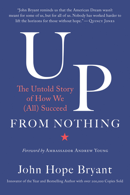 Up from Nothing: The Untold Story of How We (All) Succeed - Bryant, John Hope, and Young, Andrew (Foreword by)