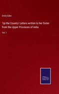 'Up the Country' Letters written to her Sister from the Upper Provinces of India: Vol. I