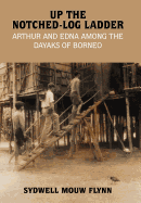 Up the Notched-Log Ladder: Arthur and Edna Among the Dayaks of Borneo