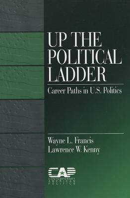 Up the Political Ladder: Career Paths in Us Politics - Francis, Wayne L, Dr., and Kenny, Lawrence W, Dr.