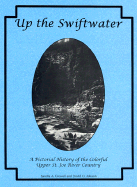 Up the Swiftwater: A Pictorial History of the Colorful Upper St. Joe River Country