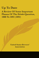 Up To Date: A Review Of Some Important Phases Of The Drink-Question, 1888 To 1892 (1892)