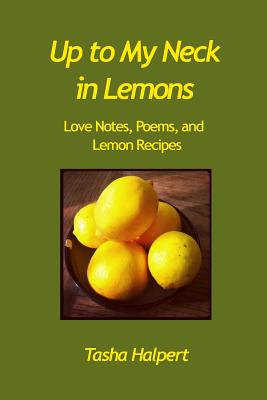 Up to My Neck in Lemons: Love Notes, Poems, and Lemon Recipes - Lorenz Phd, Laura (Editor), and Simpkins Phd, C Alexander (Contributions by), and Ogden Phd, Gina (Contributions by)