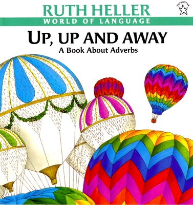 Up, Up and Away: A Book about Adverbs - Heller, Ruth