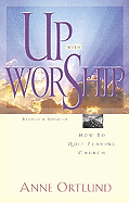Up with Worship: How to Quit Playing Church