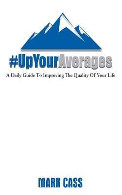 Up Your Averages: A Daily Guide To Improving The Quality Of Your Life - Cass, Mark