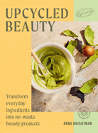 Upcycled Beauty: Transform Everyday Ingredients Into No-Waste Beauty Products