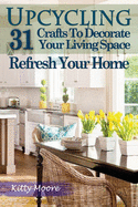 Upcycling: 31 Crafts to Decorate Your Living Space & Refresh Your Home (3rd Edition)