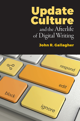 Update Culture and the Afterlife of Digital Writing - Gallagher, John R