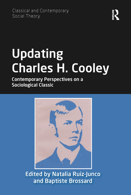 Updating Charles H. Cooley: Contemporary Perspectives on a Sociological Classic - Ruiz-Junco, Natalia (Editor), and Brossard, Baptiste (Editor)