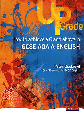 UpGrade: How to Achieve a C and above in GCSE AQA A English - Buckroyd, Peter (Editor)