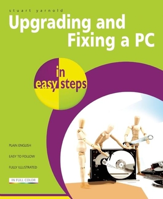 Upgrading And Fixing A PC In Easy Steps - Yarnold, Stuart