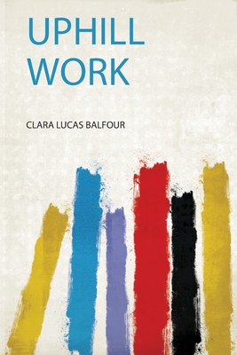 Uphill Work - Balfour, Clara Lucas