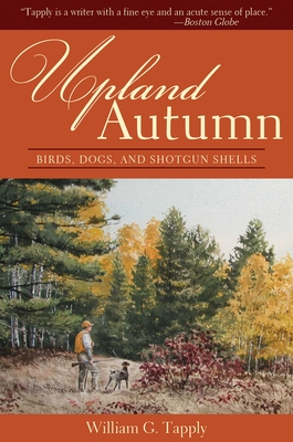 Upland Autumn: Birds, Dogs, and Shotgun Shells - Tapply, William G