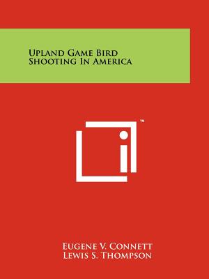 Upland Game Bird Shooting In America - Connett, Eugene V (Editor), and Thompson, Lewis S (Introduction by)