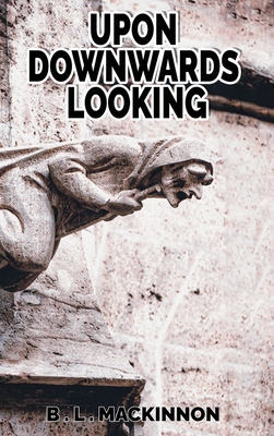 Upon Downwards Looking - MacKinnon, B L