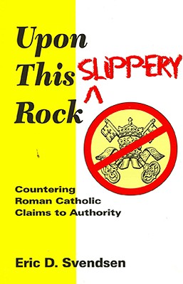 Upon This Slippery Rock: Countering Roman Catholic Claim to Authority - Svendsen, Eric D, and Ryle, John Charles, BP.