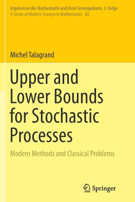 Upper and Lower Bounds for Stochastic Processes: Modern Methods and Classical Problems - Talagrand, Michel