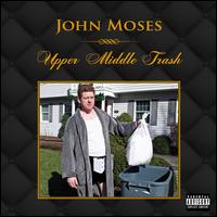 Upper Middle Trash - John Moses